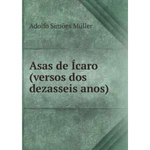 Asas de Ãcaro (versos dos dezasseis anos) Adolfo SimÃµes MÃ¼ller 