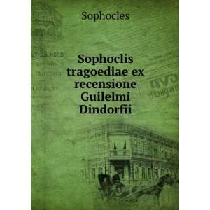 Sophoclis tragoediae ex recensione Guilelmi Dindorfii Sophocles 