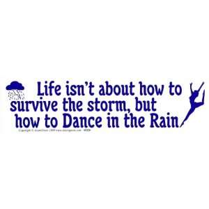 Life isnt about how to survive the storm, but how to dance in the 