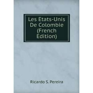  Les Ã?tats Unis De Colombie (French Edition) Ricardo S 