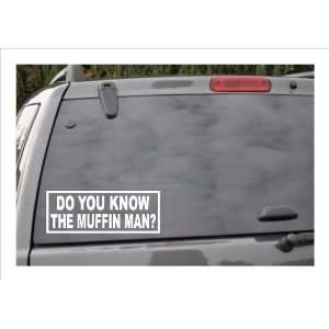  DO YOU KNOW THE MUFFIN MAN?  window decal 