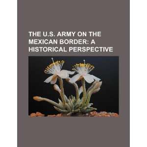  The U.S. Army on the Mexican border a historical 