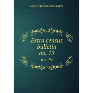    Extra census bulletin. no. 19 United States. Census Office Books