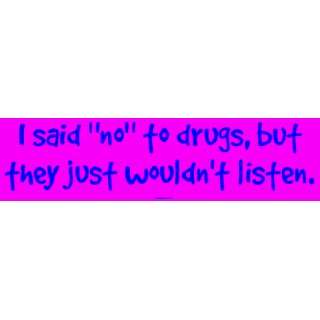 said no to drugs, but they just wouldnt listen. MINIATURE Sticker