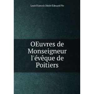   vÃªque de Poitiers Louis Francois DÃ©sirÃ© Ã?douard Pie Books