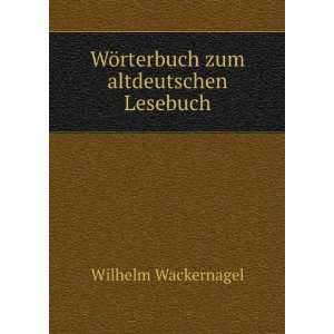    WÃ¶rterbuch zum altdeutschen Lesebuch Wilhelm Wackernagel Books