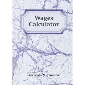  Wages Calculator Alexander M. Cameron Books