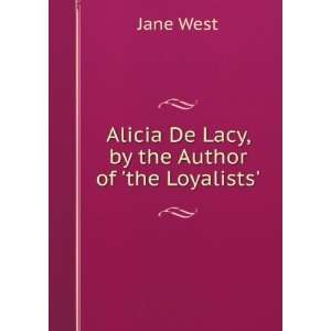    Alicia De Lacy, by the Author of the Loyalists Jane West Books