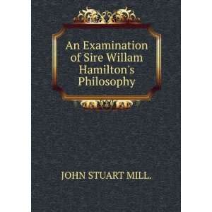   of Sire Willam Hamiltons Philosophy JOHN STUART MILL. Books