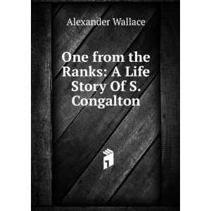   the Ranks A Life Story Of S. Congalton. Alexander Wallace Books
