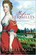   Before Versailles A Novel of Louis XIV by Karleen 