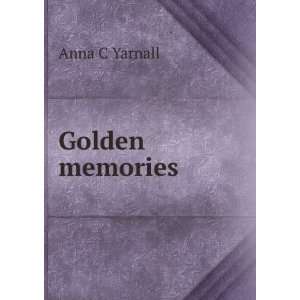  Golden memories Anna C Yarnall Books