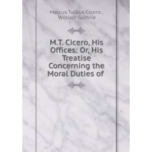  M.T. Cicero, His Offices Or, His Treatise Concerning the 