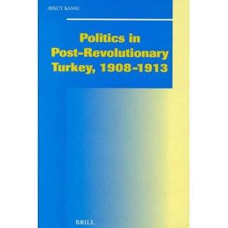 Politics in Post Revolutionary Turkey, 1908 1913 (Social, Economic and 