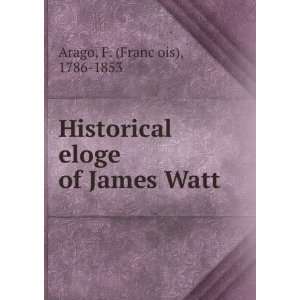   eloge of James Watt F. (FrancÌ§ois), 1786 1853 Arago Books
