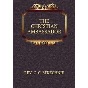  THE CHRISTIAN AMBASSADOR REV. C. C. MKECHNIE Books