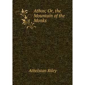    Athos; Or, the Mountain of the Monks Athelstan Riley Books