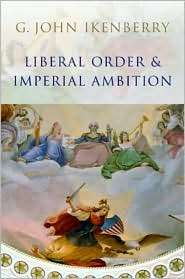 Liberal Order and Imperial Ambition Essays on American Power and 