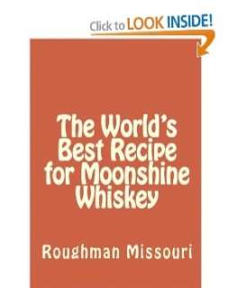   The Worlds Best Recipe for Moonshine Whiskey by 