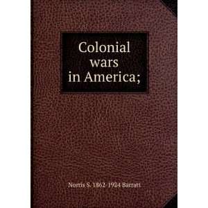    Colonial wars in America; Norris S. 1862 1924 Barratt Books