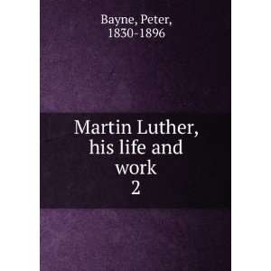    Martin Luther, his life and work. 2 Peter, 1830 1896 Bayne Books