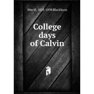  College days of Calvin Wm M. 1828 1898 Blackburn Books
