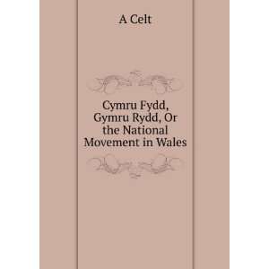   Fydd, Gymru Rydd, Or the National Movement in Wales A Celt Books