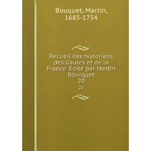   Ã?ditÃ© par Martin Bourquet. 20 Martin, 1685 1754 Bouquet Books