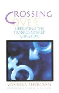   Crossing Over Liberating the Transgendered Christian 