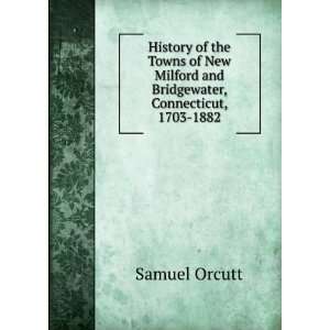   Milford and Bridgewater, Connecticut, 1703 1882 Samuel Orcutt Books