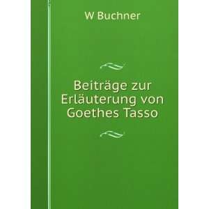    BeitrÃ¤ge zur ErlÃ¤uterung von Goethes Tasso W Buchner Books
