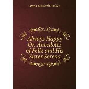   of Felix and His Sister Serena. Maria Elizabeth Budden Books