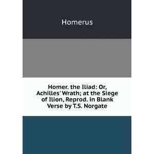  Homer. the Iliad Or, Achilles Wrath; at the Siege of 