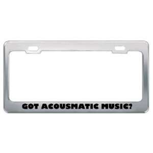 Got Acousmatic Music? Music Musical Instrument Metal License Plate 