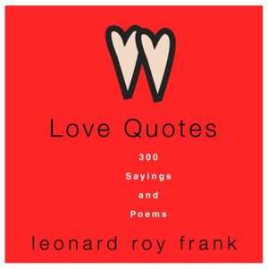   Love Quotes 300 Sayings and Poems by Leonard Roy 