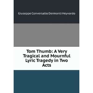  Tom Thumb A Very Tragical and Mournful Lyric Tragedy in 