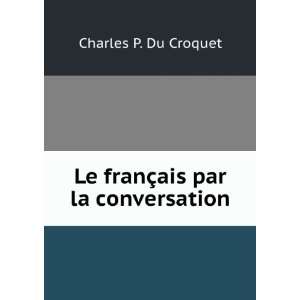  Le franÃ§ais par la conversation Charles P. Du Croquet Books