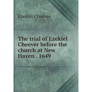   Cheever before the church at New Haven . 1649 Ezekiel Cheever Books
