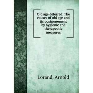  Old age deferred. The causes of old age and its 