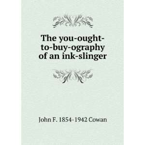   ography of an ink slinger John F. 1854 1942 Cowan  Books