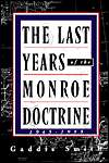 The Last Years of the Monroe Doctrine, 1945 1993, (0809015684), Gaddis 