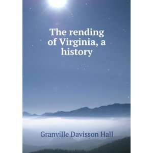    The rending of Virginia, a history Granville Davisson Hall Books