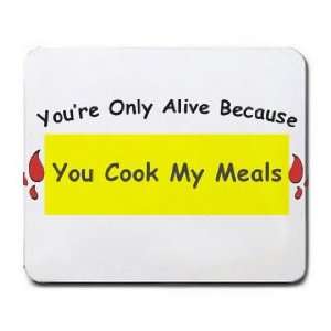  Youre Only Alive Because You Cook My Meals Mousepad 