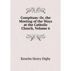  the Catholic Church, Volume 6 Kenelm Henry Digby  Books