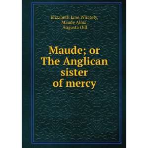   of mercy Maude Alma , Augusta Dill Elizabeth Jane Whately Books
