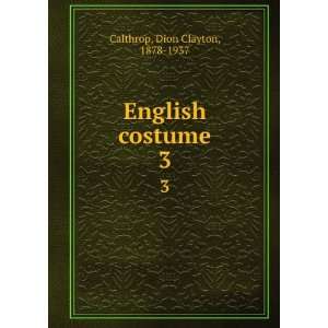    English costume. 3 Dion Clayton, 1878 1937 Calthrop Books