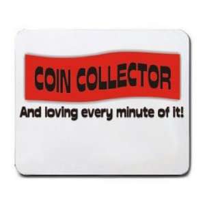  COIN COLLECTOR And loving every minute of it Mousepad 