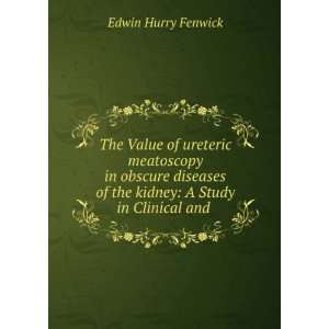   of the kidney A Study in Clinical and . Edwin Hurry Fenwick Books