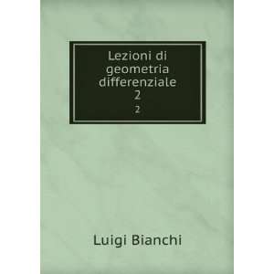    Lezioni di geometria differenziale. 2 Luigi Bianchi Books