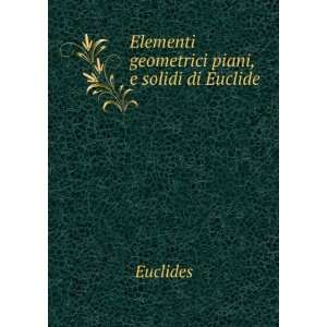    Elementi geometrici piani, e solidi di Euclide Euclides Books
